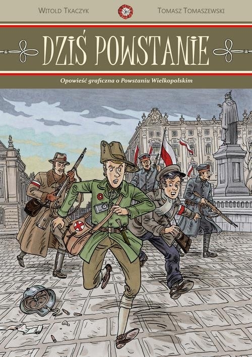 Dziś powstanie. Opowieść graficzna o Powstaniu Wielkopolskim