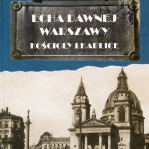 Echa dawnej Warszawy Kościoły i Kaplice