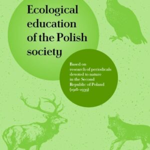 Ecological education of the Polish society. Based on research of periodicals devoted to nature in the Second Republic of Poland (1918-1939)