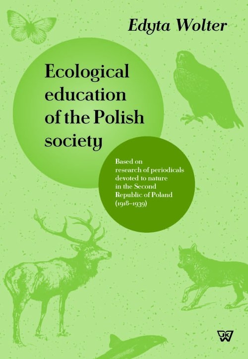 Ecological education of the Polish society. Based on research of periodicals devoted to nature in the Second Republic of Poland (1918-1939)