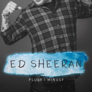 Ed Sheeran. Plusy i minusy