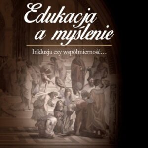 Edukacja a myślenie. Inkluzja czy współmierność?. Księga jubileuszowa dedykowana Profesorowi Stanisławowi Dylakowi