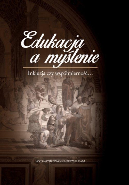 Edukacja a myślenie. Inkluzja czy współmierność?. Księga jubileuszowa dedykowana Profesorowi Stanisławowi Dylakowi