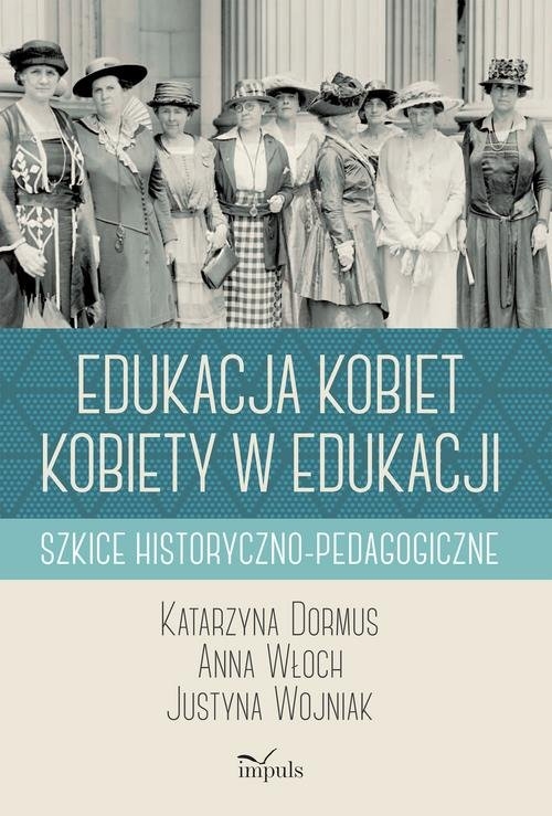 Edukacja kobiet kobiety w edukacji. Szkice historyczno-pedagogiczne