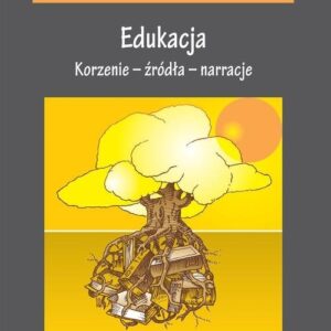 Edukacja. Korzenie ? źródła ? narracje