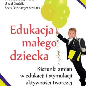Edukacja małego dziecka. Tom 12. Kierunki zmian w edukacji i stymulacji aktywności twórczej