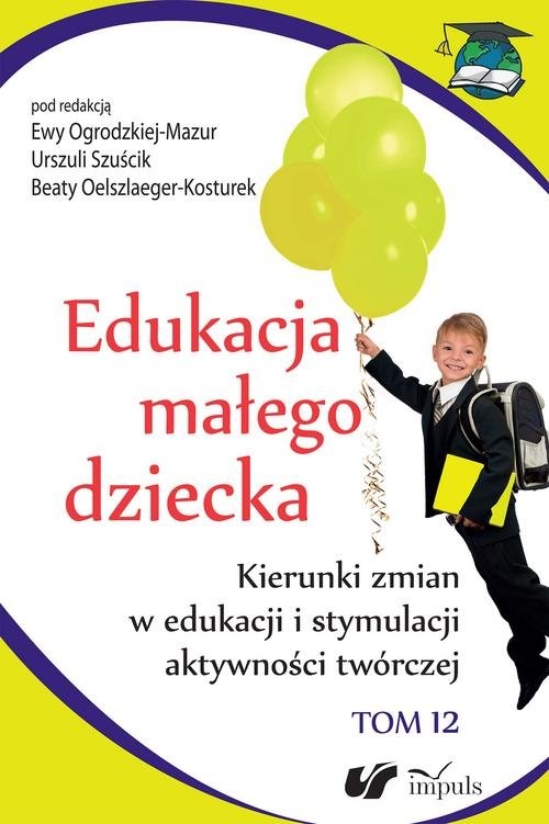 Edukacja małego dziecka. Tom 12. Kierunki zmian w edukacji i stymulacji aktywności twórczej