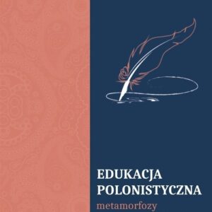 Edukacja polonistyczna. Metamorfozy kontekstów i metod