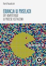 Edukacja w pikselach. Gry komputerowe w procesie kształcenia