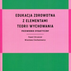 Edukacja zdrowotna z elementami teorii wychowania. Przewodnik dydaktyczny
