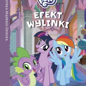Efekt wylinki. My Little Pony. Biblioteka Mądrego Dziecka