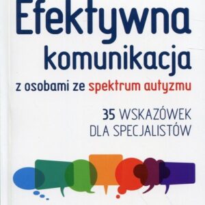 Efektywna komunikacja z osobami ze spektrum autyzmu. 35 wskazówek dla specjalistów