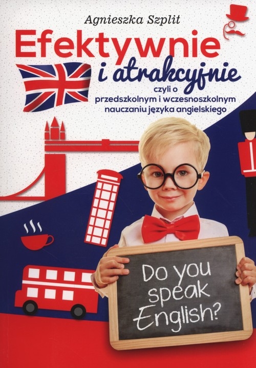 Efektywnie i atrakcyjnie. czyli o przedszkolnym i wczesnoszkolnym nauczaniu języka angielskiego