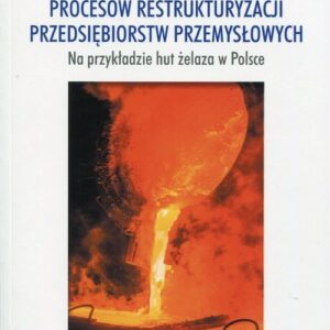 Efektywność ekonomiczna procesów restrukturyzacji przedsiębiorstw przemysłowych. na przykładzie hut żelaza w Polsce