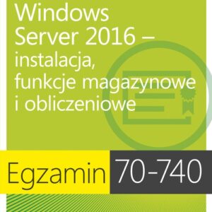Egzamin 70-740: Windows Server 2016 - instalacja, funkcje magazynowe i obliczeniowe