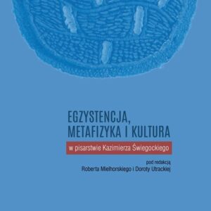Egzystencja metafizyka i kultura w pisarstwie Kazimierza Świegockiego
