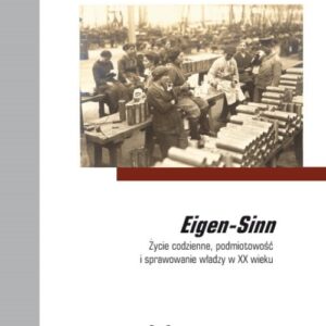 Eigen-Sinn Życie codzienne, podmiotowość i sprawowanie władzy w XX wieku