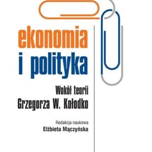 Ekonomia i polityka. Wokół teorii Grzegorza W. Kołodko