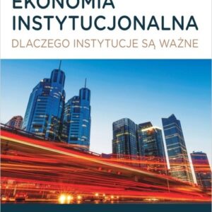 Ekonomia instytucjonalna. Dlaczego instytucje są ważne