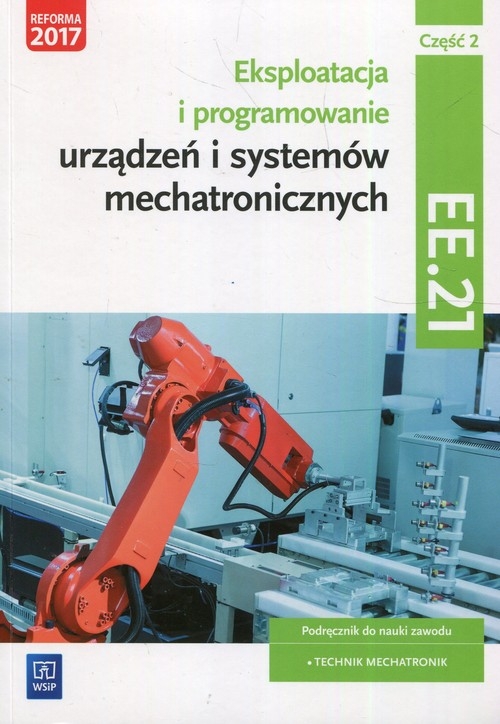 Eksploatacja i programowanie urządzeń i systemów mechatronicznych EE.21. Podręcznik do nauki zawodu mechatronik Część 2. Technikum