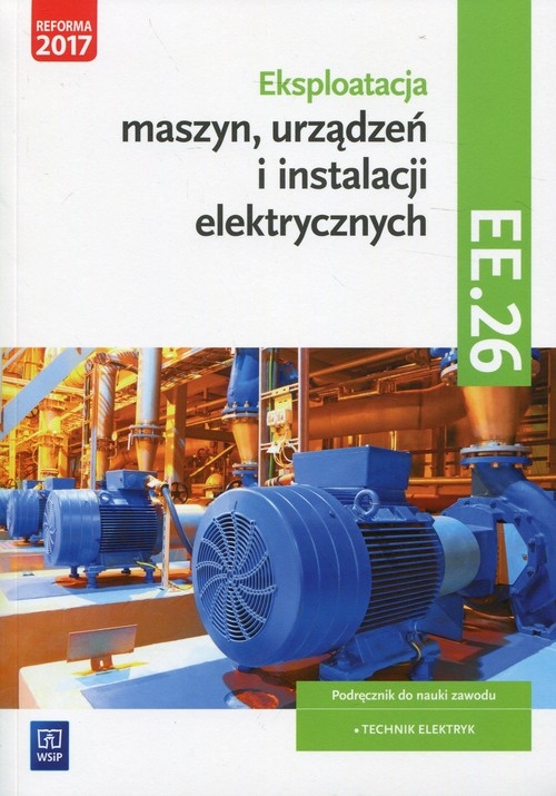 Eksploatacja maszyn, urządzeń i instalacji elektrycznych Podręcznik Kwalifikacja EE.26. Technik elektryk