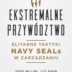 Ekstremalne przywództwo. Elitarne taktyki...