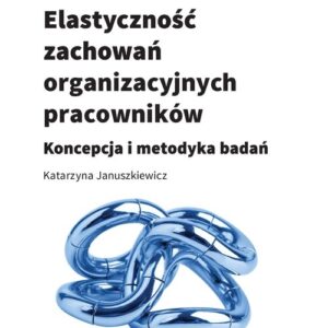 Elastyczność zachowań organizacyjnych pracowników. Koncepcja i metodyka badań
