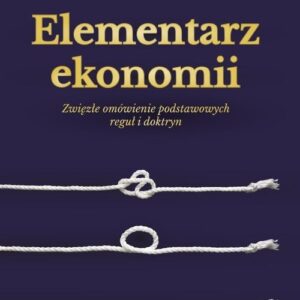 Elementarz ekonomii. Zwięzłe omówienie podstawowych reguł i doktryn