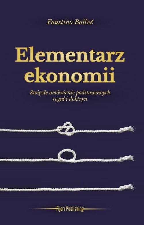 Elementarz ekonomii. Zwięzłe omówienie podstawowych reguł i doktryn