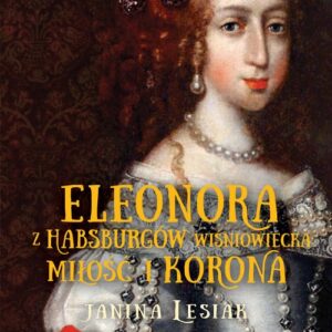 Eleonora z Habsburów Wiśniowiecka Miłość i korona