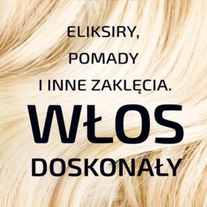 Eliksiry, pomady i inne zaklęcia. Włos doskonały