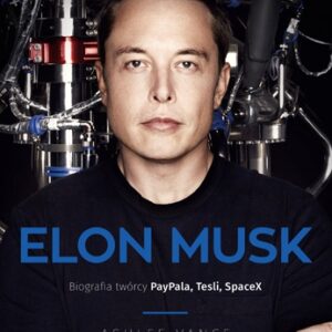 Elon Musk. Biografia twórcy PayPala, Tesli i SpaceX