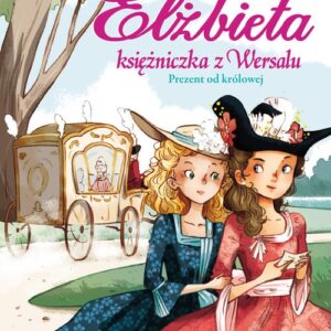 Elżbieta Księżniczka z Wersalu Prezent od królowej