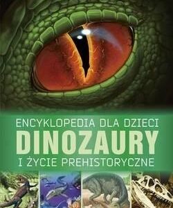 Encyklopedia dla dzieci. Dinozaury i życie....