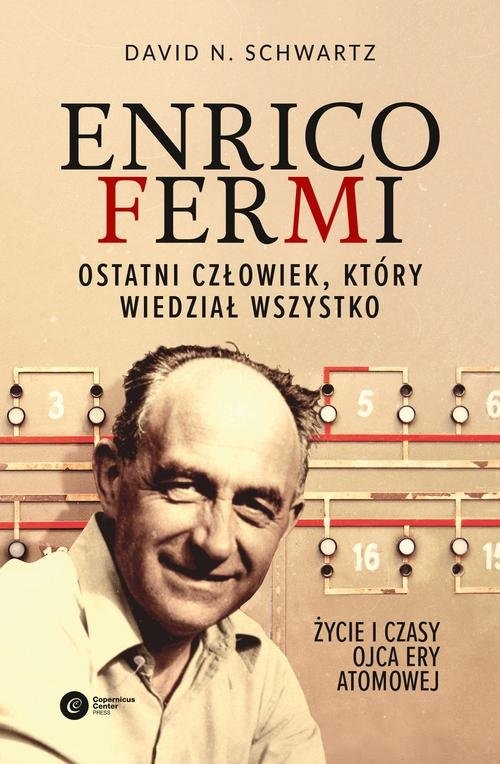 Enrico Fermi.. Ostatni człowiek, który wiedział wszystko. Życie i czasy ojca ery atomowej