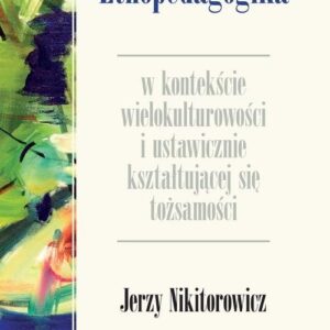 Etnopedagogika w kontekście wielokulturowości i ustawicznie kształtującej się tożsamości