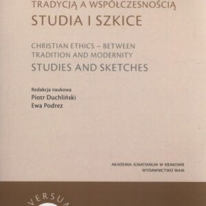 Etyka chrześcijańska - między tradycją a współczesnością. Studia i szkice