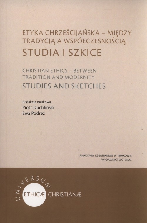 Etyka chrześcijańska - między tradycją a współczesnością. Studia i szkice