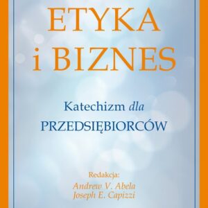 Etyka i biznes Katechizm dla przedsiębiorców