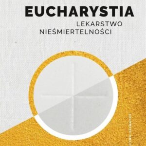 Eucharystia. Lekarstwo nieśmiertelności