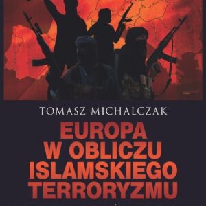 Europa w obliczu islamskiego terroryzmu. Dlaczego dochodzi do ataków terrorystycznych i jak im przeciwdziałać
