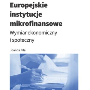 Europejskie instytucje mikrofinansowe. Wymiar ekonomiczny i społeczny