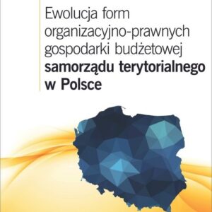 Ewolucja form organizacyjno-prawnych gospodarki budżetowej samorządu terytorialnego w Polsce