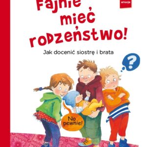 Fajnie mieć rodzeństwo!. Jak docenić siostrę i brata