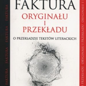Faktura oryginału i przekładu. O przekładzie tekstów literackich