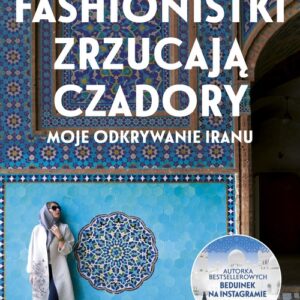 Fashionistki zrzucają czadory Moje odkrywanie Iranu