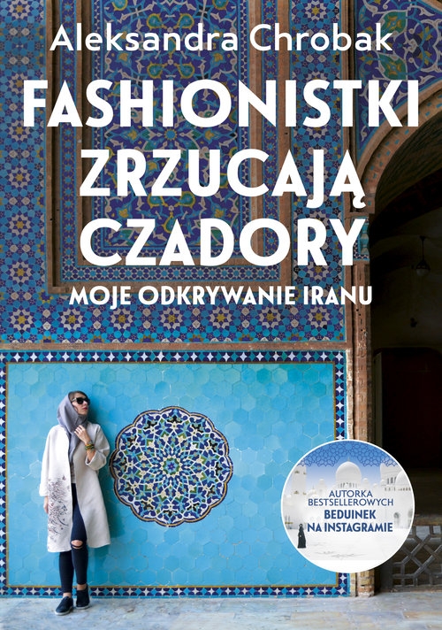 Fashionistki zrzucają czadory Moje odkrywanie Iranu