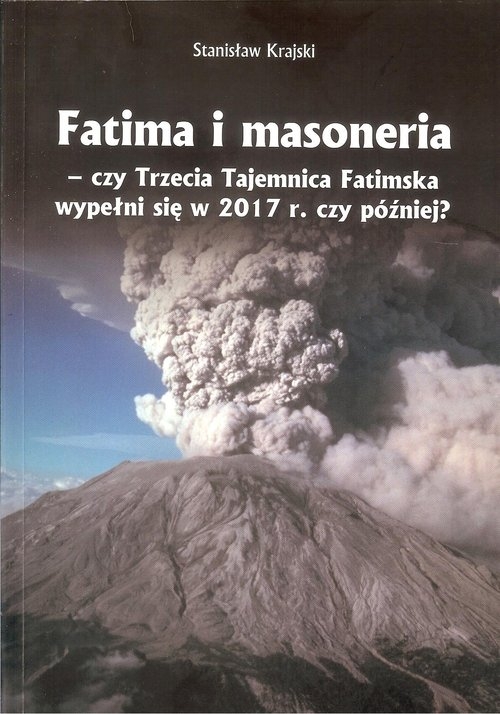 Fatima i masoneria. czy Trzecia Tajemnica Fatimska wypełni się w 2017 r. czy później?