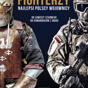 Fighterzy Najlepsi polscy wojownicy od Zawiszy Czarnego do komandosów z Iraku