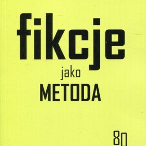 Fikcje jako metoda. Strategie kontr(f)aktualne w pisaniu historii, literaturze i sztukach